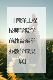 菏泽工程技师学院学前教育系举办教学成果展