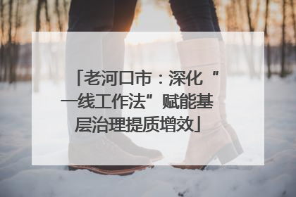 老河口市：深化“一线工作法”赋能基层治理提质增效