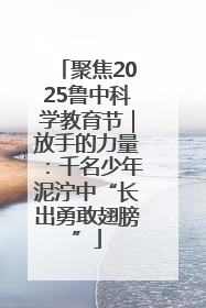 聚焦2025鲁中科学教育节｜放手的力量：千名少年泥泞中“长出勇敢翅膀”