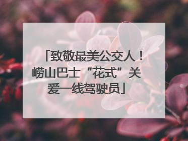 致敬最美公交人！崂山巴士“花式”关爱一线驾驶员