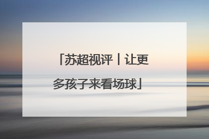 苏超视评︱让更多孩子来看场球
