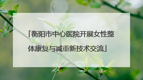 衡阳市中心医院开展女性整体康复与减重新技术交流