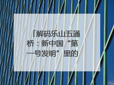 解码乐山五通桥：新中国“第一号发明”里的家国印记｜网络名人四川行