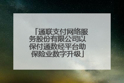 通联支付网络服务股份有限公司以保付通数经平台助保险业数字升级