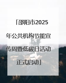 邵阳市2025年公共机构节能宣传周暨低碳日活动正式启动