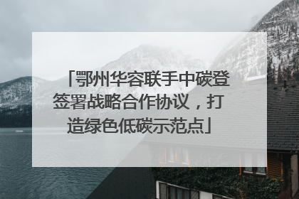 鄂州华容联手中碳登签署战略合作协议，打造绿色低碳示范点