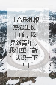 音乐扎根 热爱生长丨Hi，我是新青年，我们重“新”认识一下！
