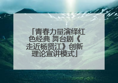 青春力量演绎红色经典 舞台剧《走近杨贤江》创新理论宣讲模式