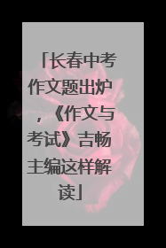 长春中考作文题出炉，《作文与考试》吉畅主编这样解读