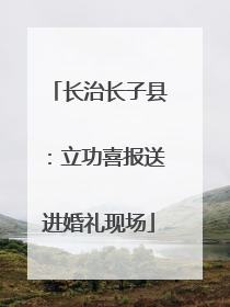 长治长子县：立功喜报送进婚礼现场