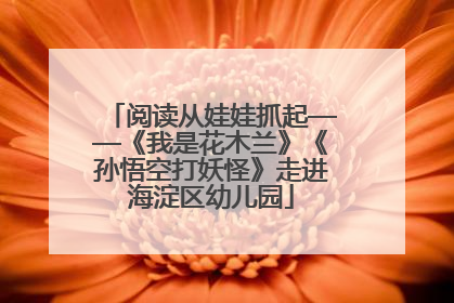 阅读从娃娃抓起——《我是花木兰》《孙悟空打妖怪》走进海淀区幼儿园