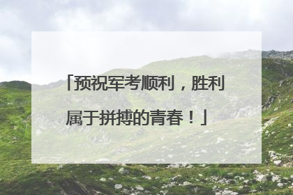 预祝军考顺利，胜利属于拼搏的青春！
