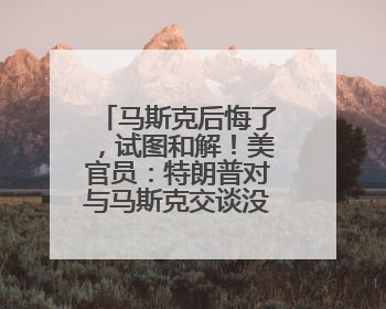 马斯克后悔了，试图和解！美官员：特朗普对与马斯克交谈没兴趣，正考虑出手此前买的红色特斯拉！特斯拉股价巨震