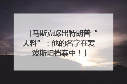 马斯克曝出特朗普“大料”：他的名字在爱泼斯坦档案中！