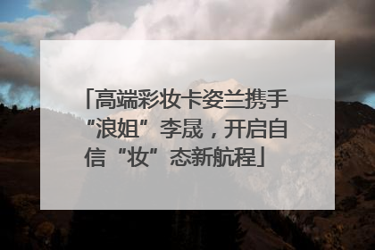 高端彩妆卡姿兰携手“浪姐”李晟，开启自信“妆”态新航程