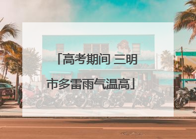 高考期间 三明市多雷雨气温高