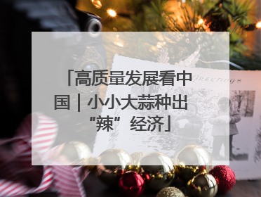 高质量发展看中国｜小小大蒜种出“辣”经济