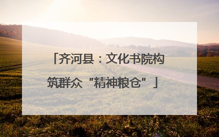 齐河县：文化书院构筑群众“精神粮仓”
