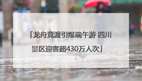 龙舟竞渡引爆端午游 四川景区迎客超430万人次