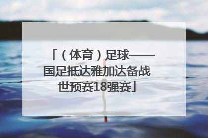 （体育）足球——国足抵达雅加达备战世预赛18强赛