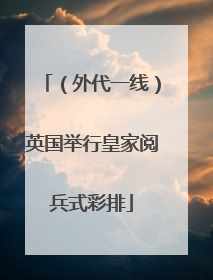 （外代一线）英国举行皇家阅兵式彩排