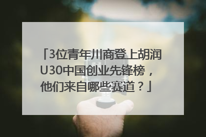3位青年川商登上胡润U30中国创业先锋榜，他们来自哪些赛道？