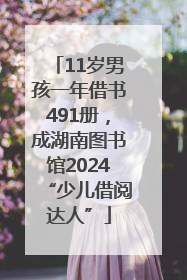 11岁男孩一年借书491册，成湖南图书馆2024“少儿借阅达人”