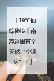 19℃仙踪秘境丨南漳这里有个天然“空调房”！