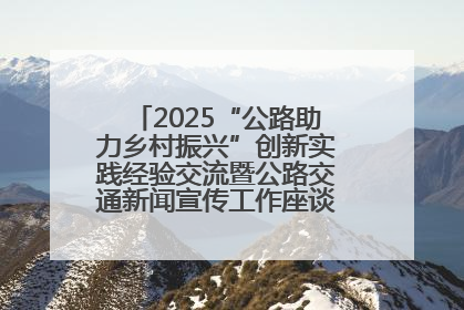 2025“公路助力乡村振兴”创新实践经验交流暨公路交通新闻宣传工作座谈会在十堰市举行