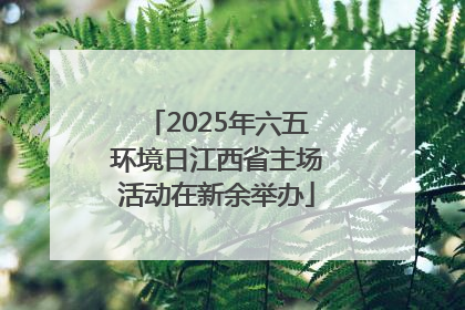 2025年六五环境日江西省主场活动在新余举办