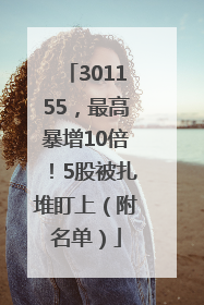 301155，最高暴增10倍！5股被扎堆盯上（附名单）