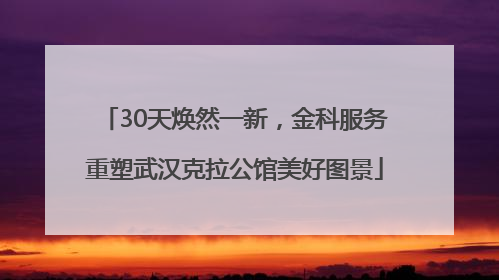 30天焕然一新，金科服务重塑武汉克拉公馆美好图景