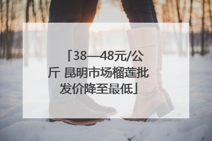 38—48元/公斤 昆明市场榴莲批发价降至最低