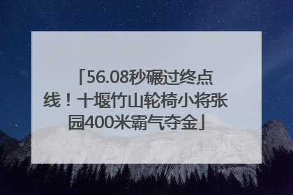 56.08秒碾过终点线！十堰竹山轮椅小将张园400米霸气夺金