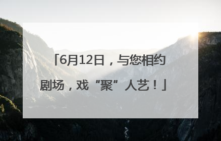 6月12日，与您相约剧场，戏“聚”人艺！
