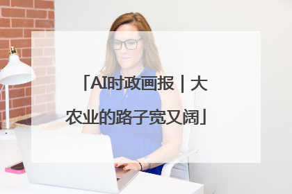 AI时政画报｜大农业的路子宽又阔